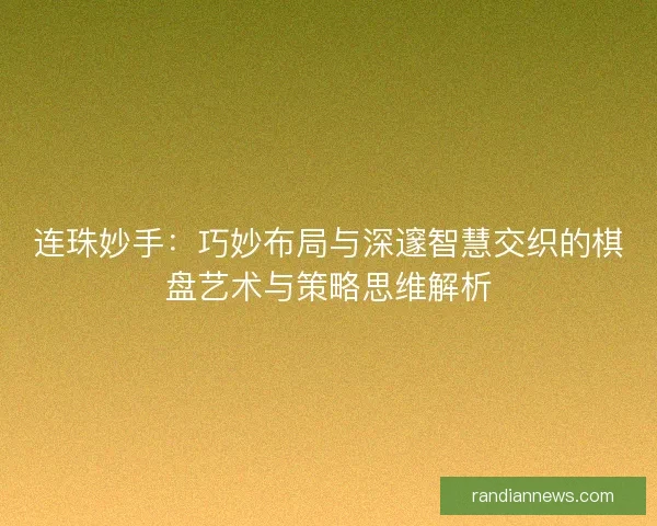 连珠妙手：巧妙布局与深邃智慧交织的棋盘艺术与策略思维解析