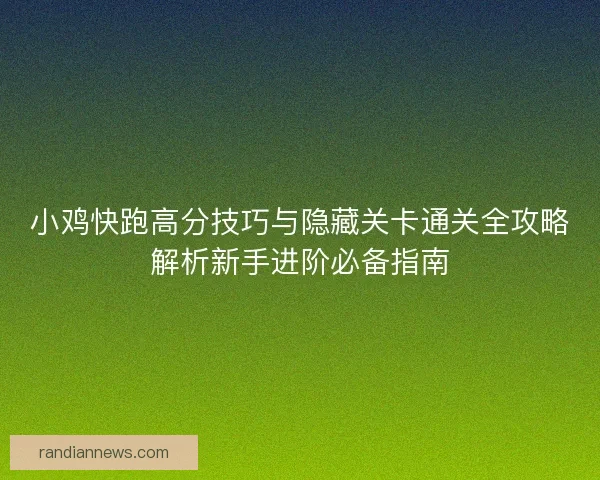 小鸡快跑高分技巧与隐藏关卡通关全攻略解析新手进阶必备指南
