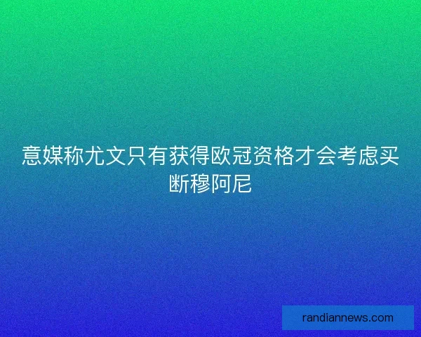 意媒称尤文只有获得欧冠资格才会考虑买断穆阿尼